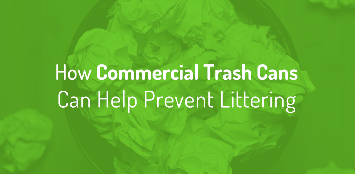 How Commercial Trash Cans Can Help Prevent Littering